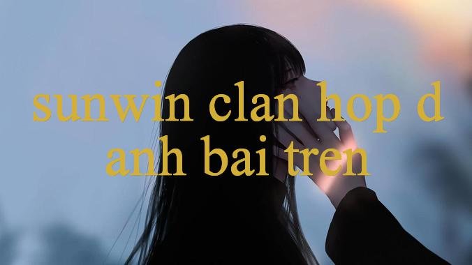 You are currently viewing Khám Phá Sunwin Clan Hop – Nền Tảng Giải Trí Đẳng Cấp