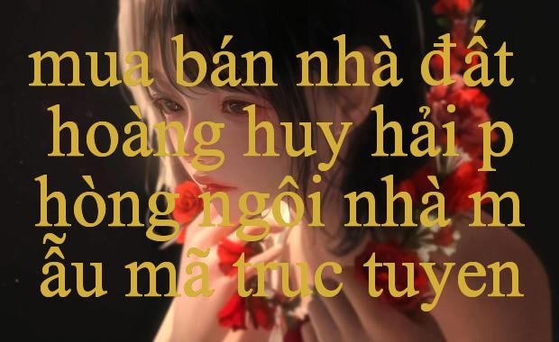 You are currently viewing Khám Phá Thế Giới Giải Trí Trực Tuyến Cùng Mua Bán Nhà Đất Hoàng Huy Hải Phòng Trải Nghiệm Đỉnh Cao